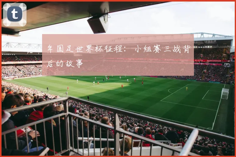 年国足世界杯征程：小组赛三战背后的故事