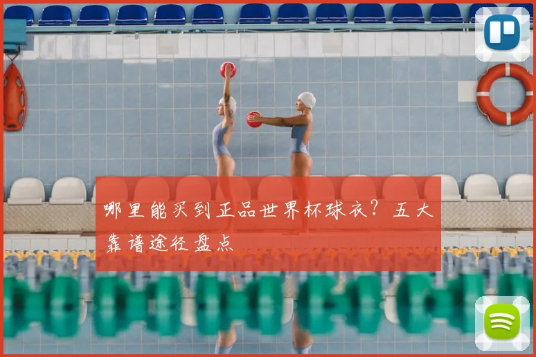 哪里能买到正品世界杯球衣?五大靠谱途径盘点