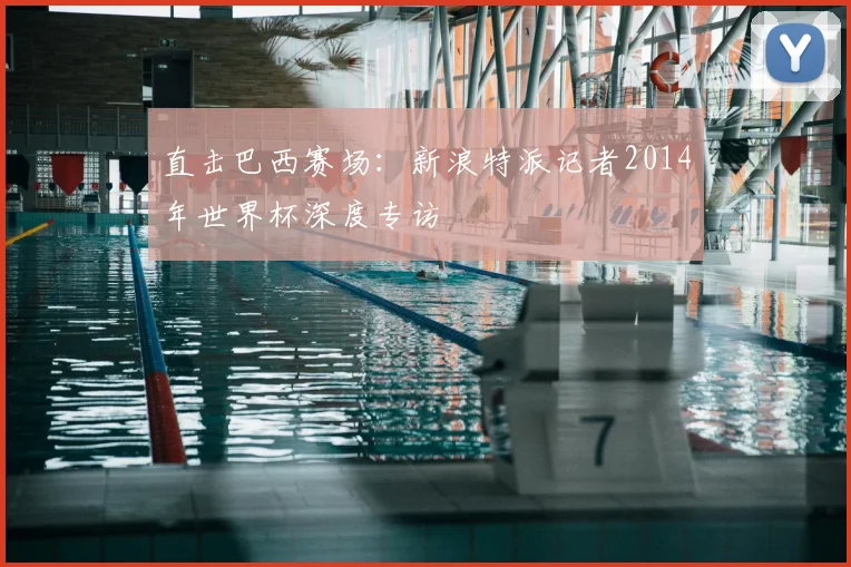 直击巴西赛场:新浪特派记者2014年世界杯深度专访