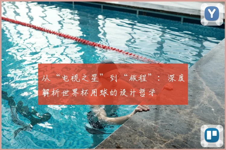 从“电视之星”到“旅程”:深度解析世界杯用球的设计哲学
