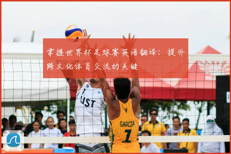 掌握世界杯足球赛英语翻译：提升跨文化体育交流的关键